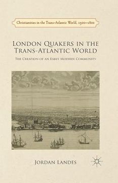 portada London Quakers in the Trans-Atlantic World: The Creation of an Early Modern Community (en Inglés)