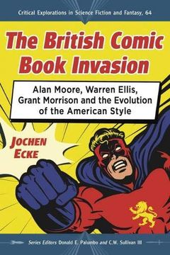 portada The British Comic Book Invasion: Alan Moore, Warren Ellis, Grant Morrison and the Evolution of the American Style (Critical Explorations in Science Fiction and Fantasy) (in English)