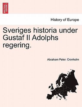 portada Sveriges Historia Under Gustaf II Adolphs Regering. Sjette Delens, Foersta Afdelning (en Sueco)
