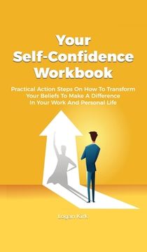 portada Your Self-Confidence Workbook: Practical Action Steps On How To Transform Your Beliefs To Make A Difference In Your Work And Personal Life (en Inglés)