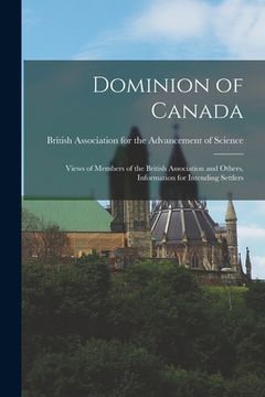 portada Dominion of Canada [microform]: Views of Members of the British Association and Others, Information for Intending Settlers (en Inglés)