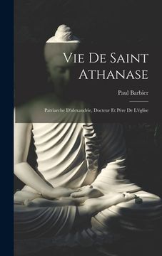 portada Vie De Saint Athanase: Patriarche D'alexandrie, Docteur Et Père De L'église (en Francés)
