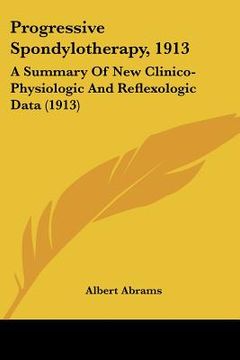 portada progressive spondylotherapy, 1913: a summary of new clinico-physiologic and reflexologic data (1913)