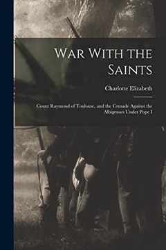 portada War With the Saints: Count Raymond of Toulouse, and the Crusade Against the Albigenses Under Pope i (en Inglés)