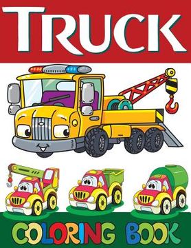 portada Truck Coloring Book: Kids Truck Coloring Book for Grown-Ups monster truck, Fire Truck, garbage truck and more(Perfect Gift for Kids, Boy, G
