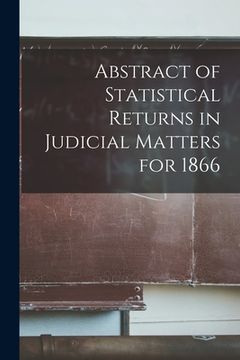 portada Abstract of Statistical Returns in Judicial Matters for 1866 [microform] (en Inglés)
