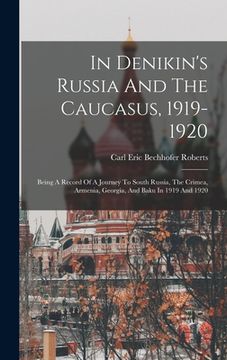 portada In Denikin's Russia And The Caucasus, 1919-1920: Being A Record Of A Journey To South Russia, The Crimea, Armenia, Georgia, And Baku In 1919 And 1920 (en Inglés)