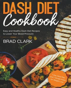 portada Dash Diet Cookbook: Easy and Healthy Dash Diet Recipes to Lower Your Blood Pressure. 7-Day Meal Plan and 7 Simple Rules for Weight Loss