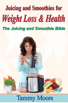 portada Juicing and Smoothies for Weight Loss & Health - The Juicing and Smoothie Bible (en Inglés)