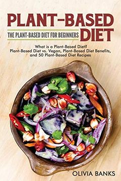 portada Plant-Based Diet: The Plant-Based Diet for Beginners: What is a Plant-Based Diet? Plant-Based Diet vs. Vegan, Plant-Based Diet Benefits, and 50 Plant-Based Diet Recipes (en Inglés)