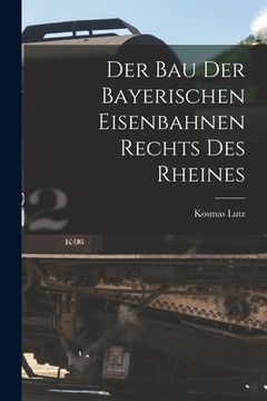 portada Der Bau Der Bayerischen Eisenbahnen Rechts Des Rheines (in German)