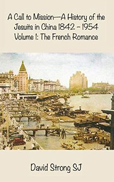 portada A Call to Mission - A History of the Jesuits in China 1842-1954: Volume I: The French Romance (en Inglés)