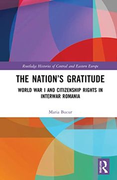 portada The Nation’S Gratitude: World war i and Citizenship Rights in Interwar Romania (Routledge Histories of Central and Eastern Europe) 