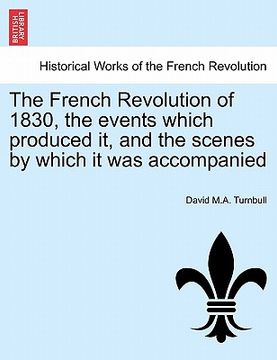 portada the french revolution of 1830, the events which produced it, and the scenes by which it was accompanied (in English)