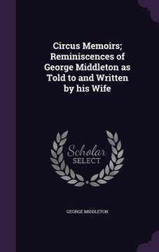 portada Circus Memoirs; Reminiscences of George Middleton as Told to and Written by his Wife (in English)