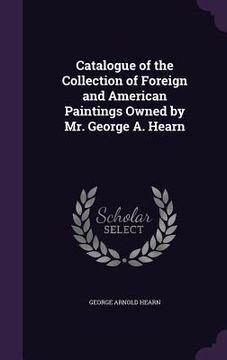 portada Catalogue of the Collection of Foreign and American Paintings Owned by Mr. George A. Hearn