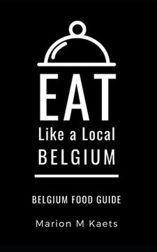 portada Eat Like a Local-Belgium: Belgium Food Guide- The Joy of the Little Country (en Inglés)