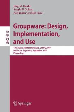 portada groupware: design, implementation, and use: 13th internatonal workshop, criwg 2007 bariloche, argentina, september 16-20, 2007 proceedings (in English)