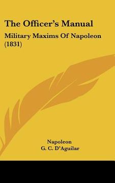portada the officer's manual: military maxims of napoleon (1831) (en Inglés)
