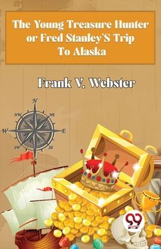 portada The Young Treasure Hunter or Fred Stanley's Trip To Alaska (en Inglés)