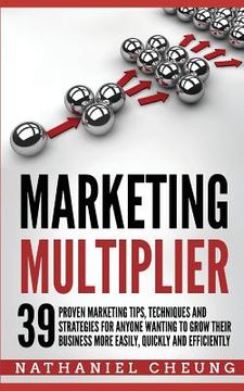 portada Marketing Multiplier: 39 Proven Marketing Tips, Techniques and Strategies for Anyone Wanting to Grow Their Business More Easily, Quickly and (in English)