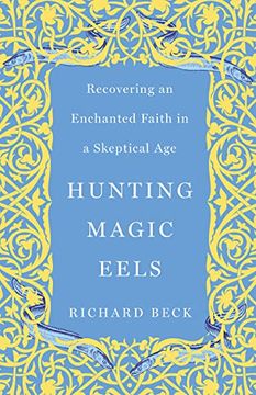 portada Hunting Magic Eels: Recovering an Enchanted Faith in a Skeptical age (en Inglés)