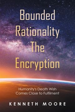 portada Bounded Rationality the Encryption: Humanity's Death Wish Comes Close to Fulfilment