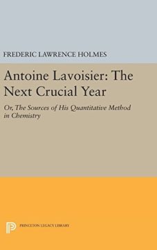 portada Antoine Lavoisier: The Next Crucial Year: Or, the Sources of his Quantitative Method in Chemistry (Princeton Legacy Library) (en Inglés)