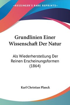 portada Grundlinien Einer Wissenschaft Der Natur: Als Wiederherstellung Der Reinen Erscheinungsformen (1864) (en Alemán)