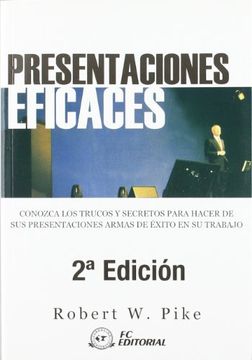 Presentaciones Eficaces: Conozca los Trucos y Secretos Para Hacer de sus Presentaciones Armas de Éxito en su Trabajo