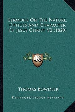 portada sermons on the nature, offices and character of jesus christsermons on the nature, offices and character of jesus christ v2 (1820) v2 (1820) (in English)