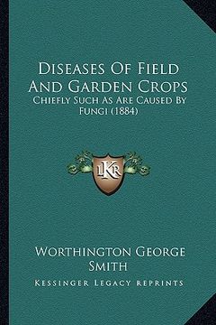 portada diseases of field and garden crops: chiefly such as are caused by fungi (1884) (en Inglés)