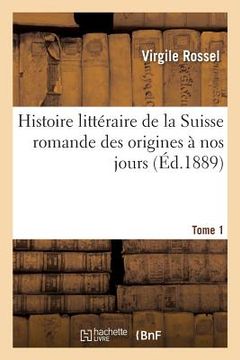 portada Histoire Littéraire de la Suisse Romande Des Origines À Nos Jours. Tome 1 (en Francés)