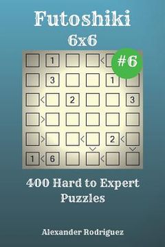 portada Futoshiki Puzzles - 400 Hard to Expert 6x6 vol. 6 (en Inglés)