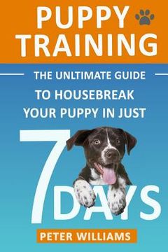 portada Puppy Training: The Ultimate Guide to Housebreak Your Puppy in Just 7 Days (en Inglés)