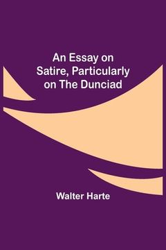portada An Essay on Satire, Particularly on the Dunciad (en Inglés)