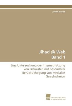 portada Jihad @ Web Band 1: Eine Untersuchung der Internetnutzung von Islamisten mit besonderer Berücksichtigung von medialen Geiselnahmen