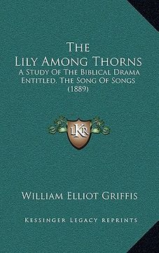 portada the lily among thorns: a study of the biblical drama entitled, the song of songs (1889) (en Inglés)