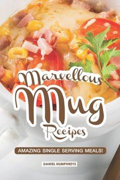 portada Marvellous Mug Recipes: Amazing Single Serving Meals! (en Inglés)