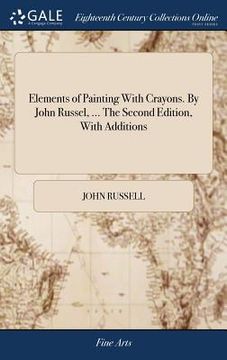 portada Elements of Painting With Crayons. By John Russel, ... The Second Edition, With Additions (en Inglés)