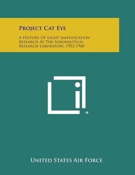 portada project cat eye: a history of light amplification research at the aeronautical research laboratory, 1952-1960 (en Inglés)