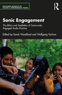portada Sonic Engagement: The Ethics and Aesthetics of Community Engaged Audio Practice (Routledge Advances in Theatre & Performance Studies) (en Inglés)