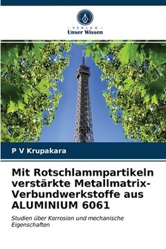 portada Mit Rotschlammpartikeln verstärkte Metallmatrix-Verbundwerkstoffe aus ALUMINIUM 6061 (en Alemán)