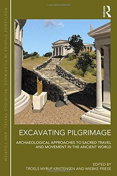 portada Excavating Pilgrimage: Archaeological Approaches to Sacred Travel and Movement in the Ancient World (Routledge Studies in Pilgrimage, Religious Travel and Tourism)
