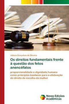 portada Os Direitos Fundamentais Frente à Questão dos Fetos Anencéfalos: Proporcionalidade e Dignidade Humana Como Princípios Basilares Para a Efetivação do Direito de Escolha da Mulher (en Portugués)