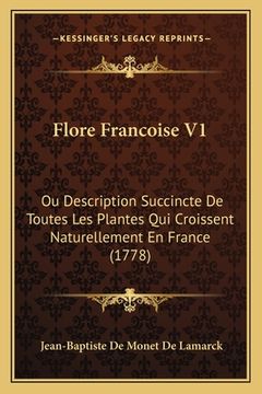 portada Flore Francoise V1: Ou Description Succincte De Toutes Les Plantes Qui Croissent Naturellement En France (1778) (in French)