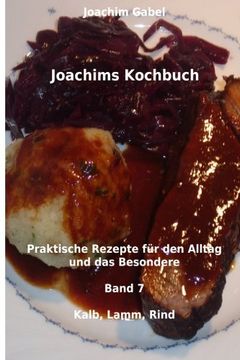 portada Joachims Kochbuch Band 7 Kalb, Lamm, Rind: Praktische Rezepte für den Alltag und das Besondere: Volume 7