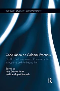portada Conciliation on Colonial Frontiers: Conflict, Performance, and Commemoration in Australia and the Pacific rim (Routledge Studies in Cultural History) (en Inglés)
