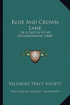 portada rose and crown lane: or a sketch of my neighborhood (1840) (en Inglés)