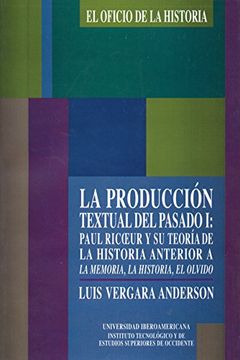 portada La Produccion Textual del Pasado i. Paul Ricoeur y su Teoria de la Historia Anterior (in Spanish)